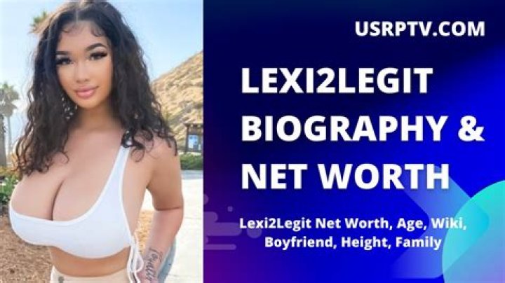 Lexi2legit Height, Weight, Net Worth, Age, Birthday, Wikipedia, Who, Nationality, Biography